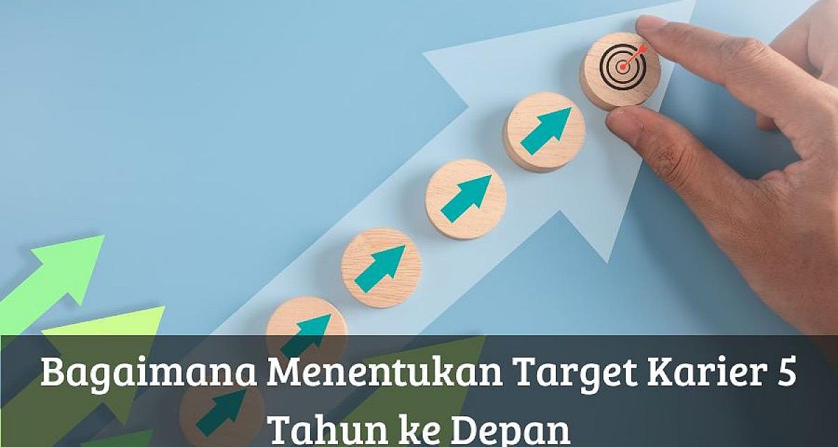 Cara Menentukan Target Karier Dalam Lima Tahun Ke Depan