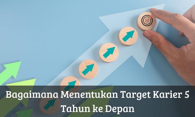 Cara Menentukan Target Karier Dalam Lima Tahun Ke Depan